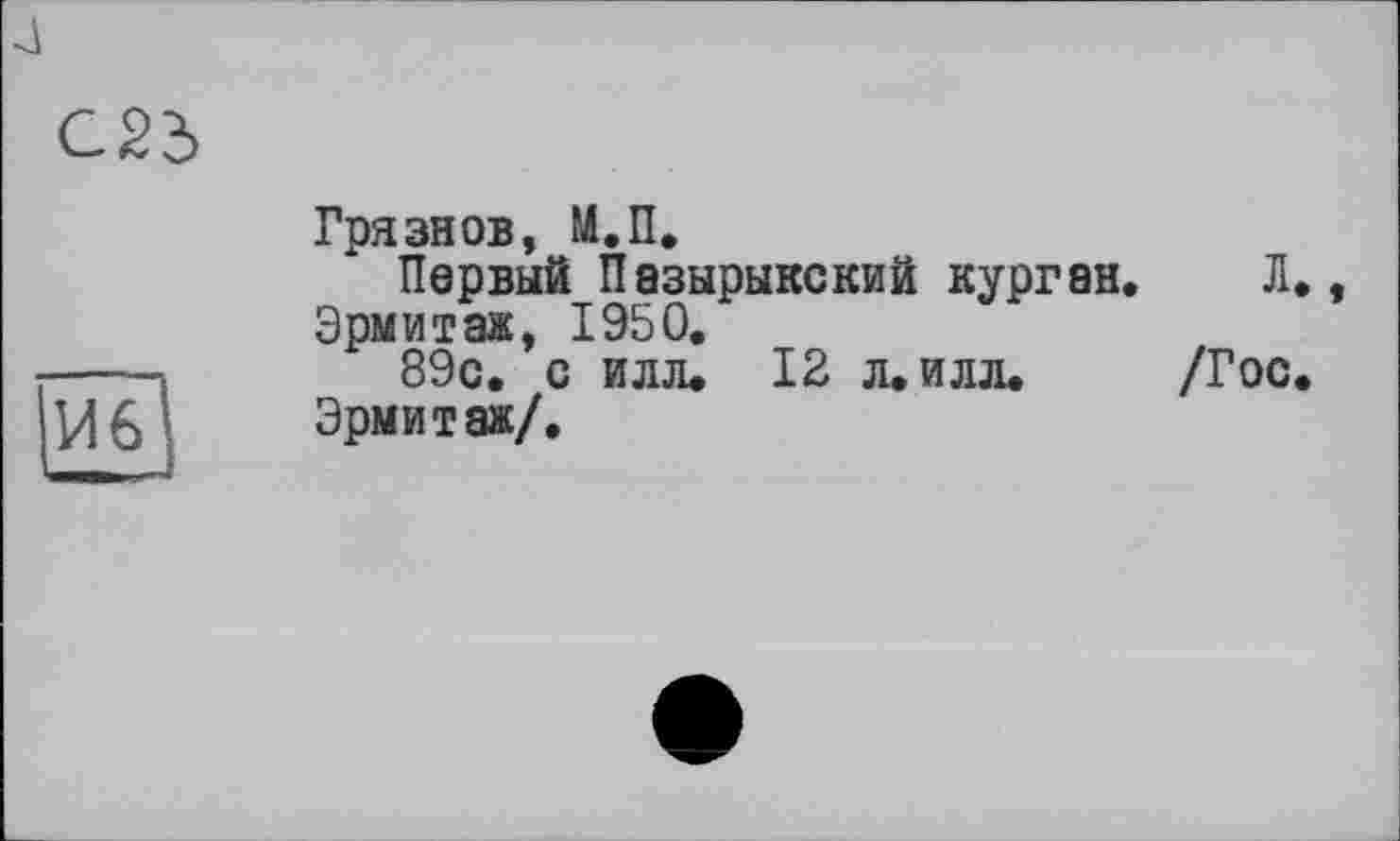 ﻿4


Грязнов, М.П.
Первый Пазырыкский курган. Л., Эрмитаж, 1950.
89с. с илл. 12 л. илл. /Гос. Эрмитаж/.